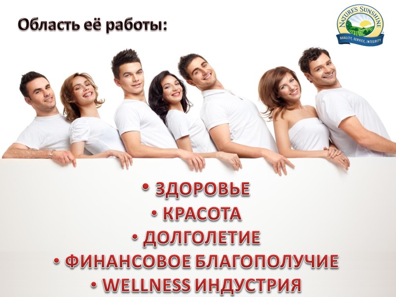 Область её работы:   ЗДОРОВЬЕ  КРАСОТА  ДОЛГОЛЕТИЕ  ФИНАНСОВОЕ БЛАГОПОЛУЧИЕ 